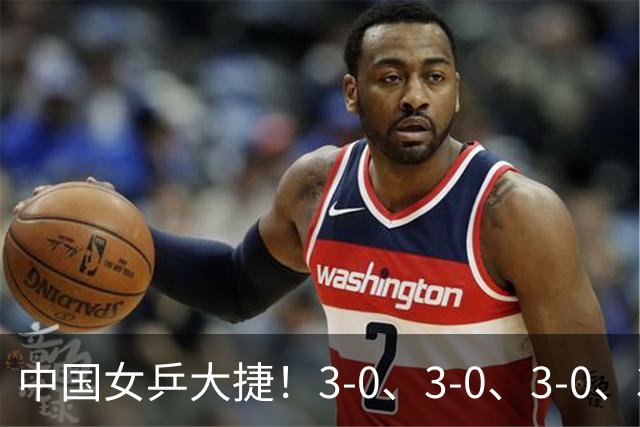 中国女乒大捷！3-0、3-0、3-0、3-2，孙颖莎、王艺迪4将晋级8强