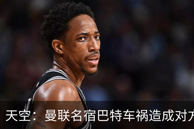 天空：曼联名宿巴特车祸造成对方骨折